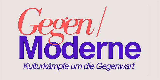 Konferenz Gegen/Moderne. Kulturkämpfe um die Gegenwart